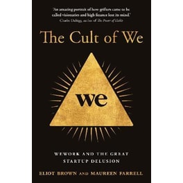 The Cult of We : Wework and the Great Start-Up Delusion