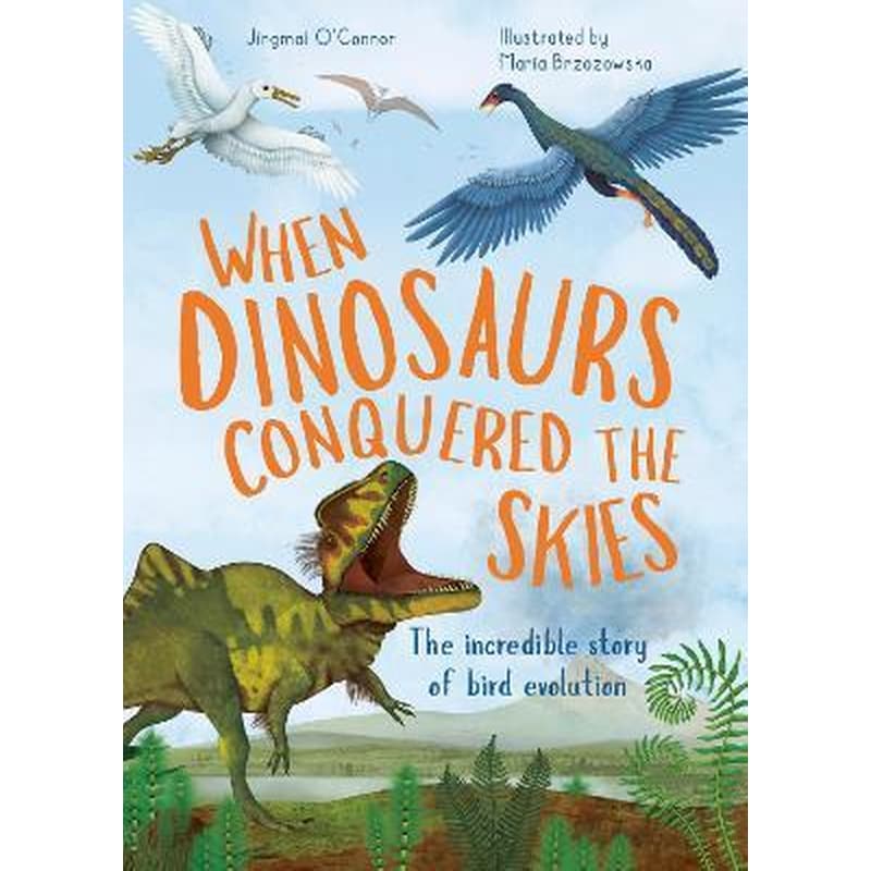 When Dinosaurs Conquered the Skies: Volume 4 : The incredible story of bird evolution