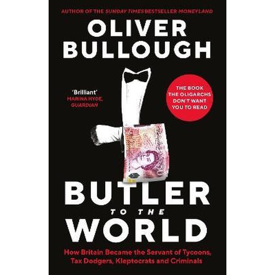 Butler to the World : The book the oligarchs don't want you to read - how Britain became the servant of tycoons, tax dodgers, kleptocrats and criminals image 0