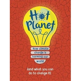 Hot Planet : How climate change is harming Earth (and what you can do to help)