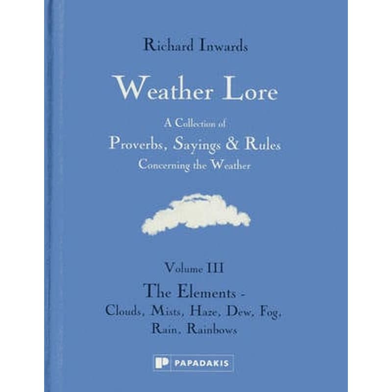 Weather Lore Volume III- The Elements Clouds, Mist, Haze, Dew, Fog, Rain, Rainbows Volume III The Elements - Clouds, Mist, Haze, Dew, Fog, Rain, Rainbows