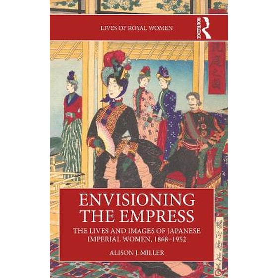 Envisioning the Empress: The Lives and Images of Japanese Imperial Women, 1868–1952 image 0