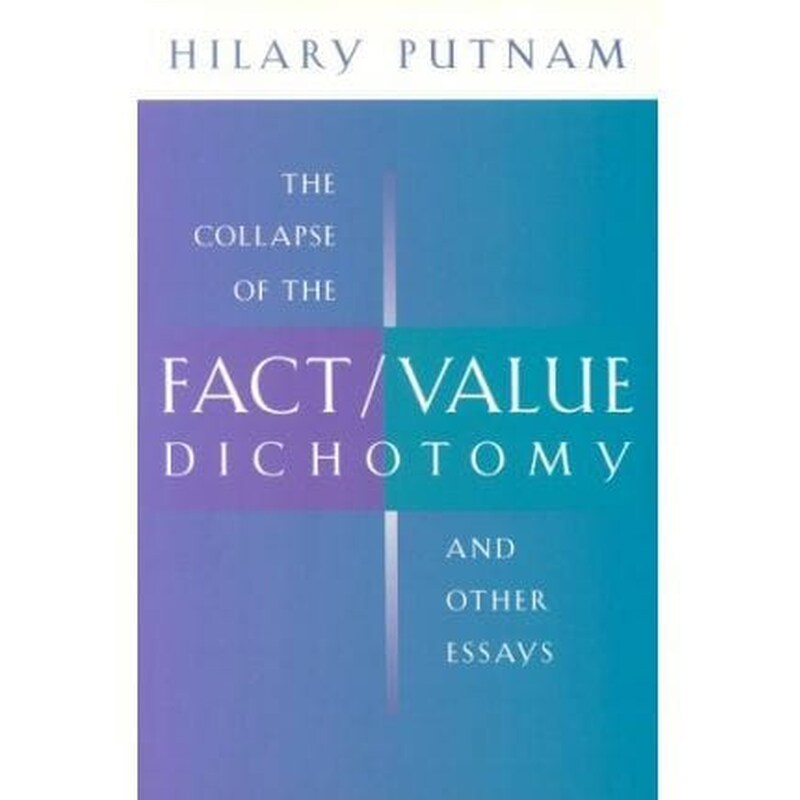 The Collapse of the Fact/Value Dichotomy and Other Essays