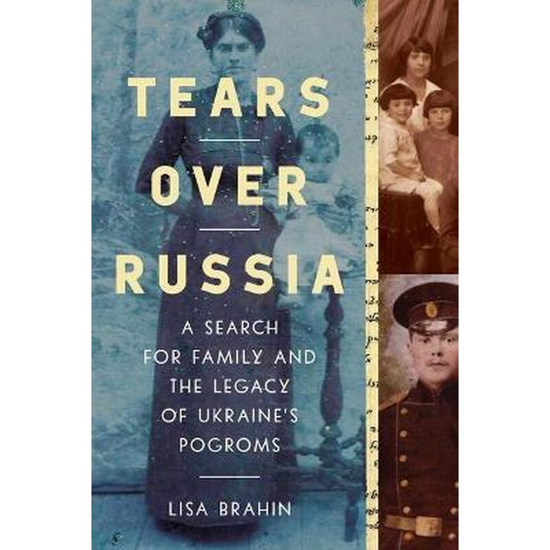 Tears Over Russia : A Search for Family and the Legacy of Ukraines Pogroms