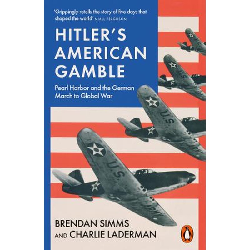 Hitlers American Gamble : Pearl Harbor and the German March to Global War