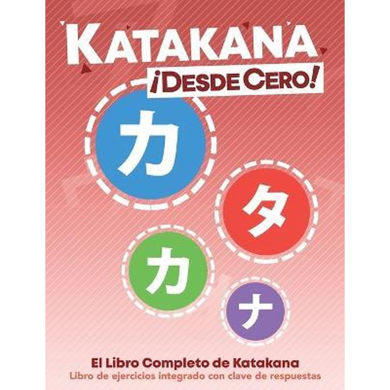 Katakana !Desde Cero! : The Complete Japanese Hiragana Book, with Integrated Workbook and Answer Key