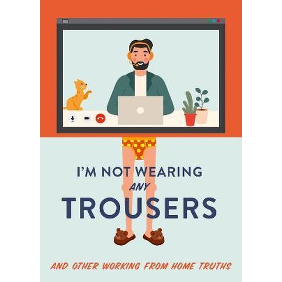 I'm Not Wearing Any Trousers : And Other Working from Home Truths image 0