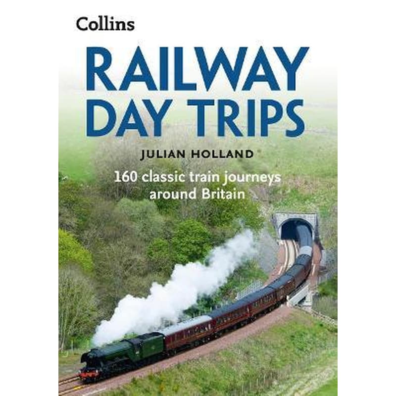 Railway Day Trips : 160 Classic Train Journeys Around Britain