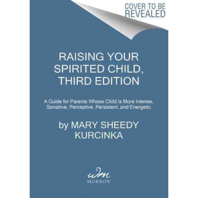 Raising Your Spirited Child : A Guide for Parents Whose Child Is More Intense, Sensitive, Perceptive, Persistent, and Energetic
