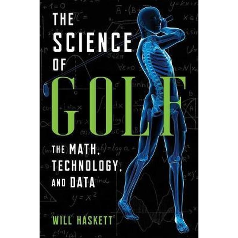 The Science of Golf: The Math, Technology, and Data Will Haskett Skyhorse Publishing