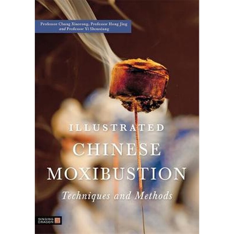 Illustrated Chinese Moxibustion Techniques and Methods