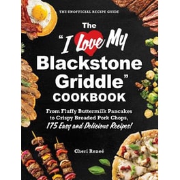 The "I Love My Blackstone Griddle" Cookbook