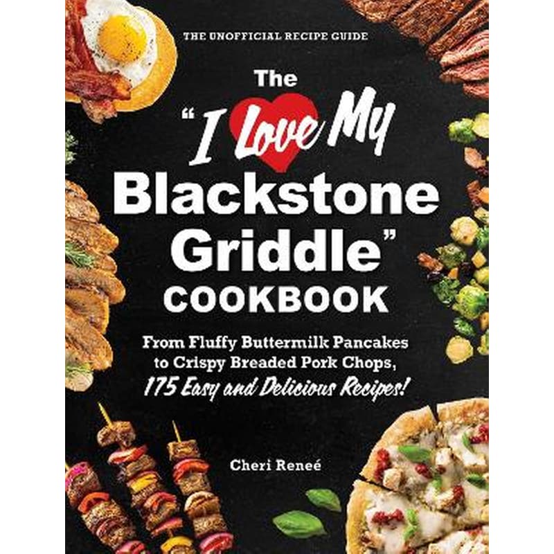 The I Love My Blackstone Griddle Cookbook