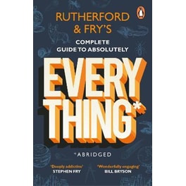 Rutherford and Fry's Complete Guide to Absolutely Everything (Abridged)