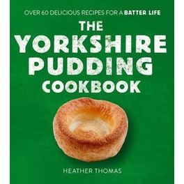 The Yorkshire Pudding Cookbook : 60 Delicious Recipes for a Batter Life