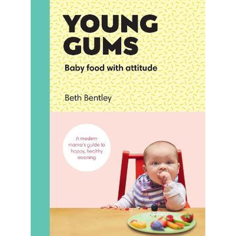 Young Gums: Baby Food with Attitude : A Modern Mamas Guide to Happy, Healthy Weaning