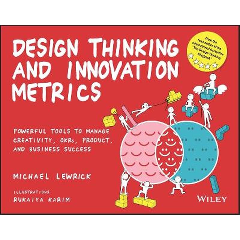 Design Thinking and Innovation Metrics: Powerful T ools to Manage Creativity, OKRs, Product, and Busi ness Success