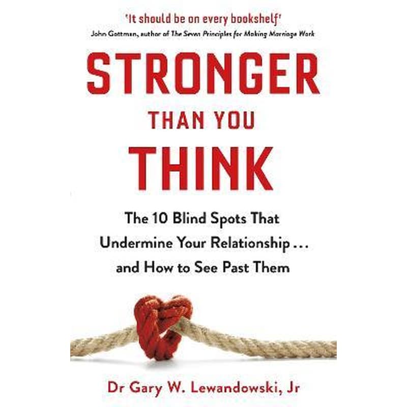 Stronger Than You Think : The 10 Blind Spots That Undermine Your Relationship ... and How to See Past Them