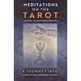 Meditations on the Tarot : A Journey into Christian Hermeticism