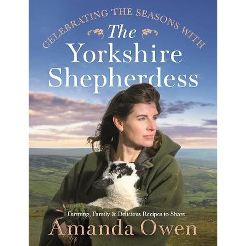 Celebrating the Seasons with the Yorkshire Shepherdess : Farming, Family and Delicious Recipes to Share