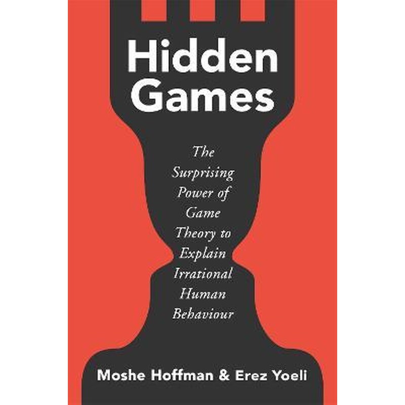 Hidden Games: The Surprising Power of Game Theory to Explain Irrational Human Behaviour