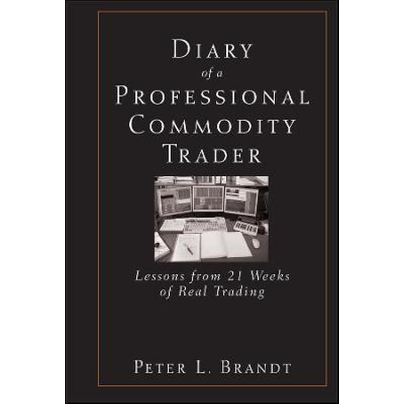 Diary of a Professional Commodity Trader - Lessons from 21 Weeks of Real Trading