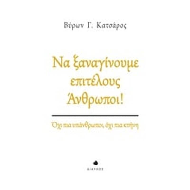 Να ξαναγίνουμε επιτέλους άνθρωποι!