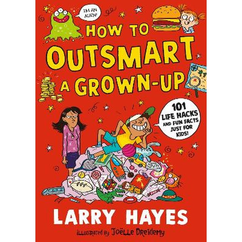 How to Outsmart a Grown-up: 101 Life Hacks and Fun Facts Just for Kids