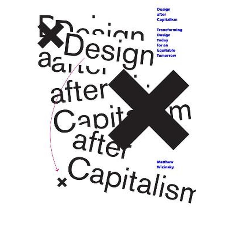 Design after Capitalism : Transforming Design Today for an Equitable Tomorrow