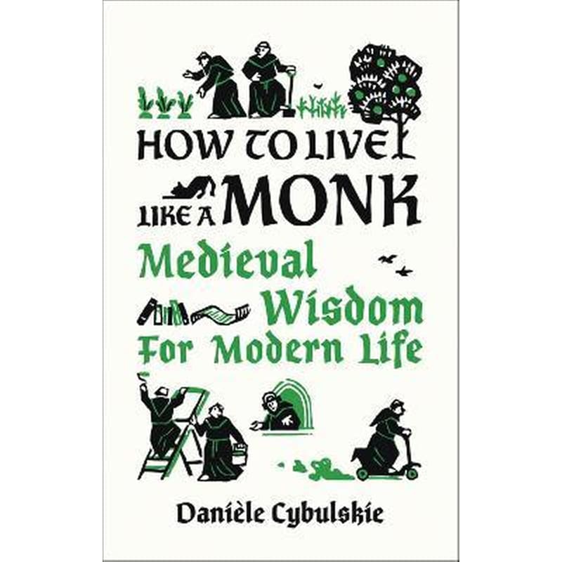 How to Live Like a Monk : Medieval Wisdom for Modern Life