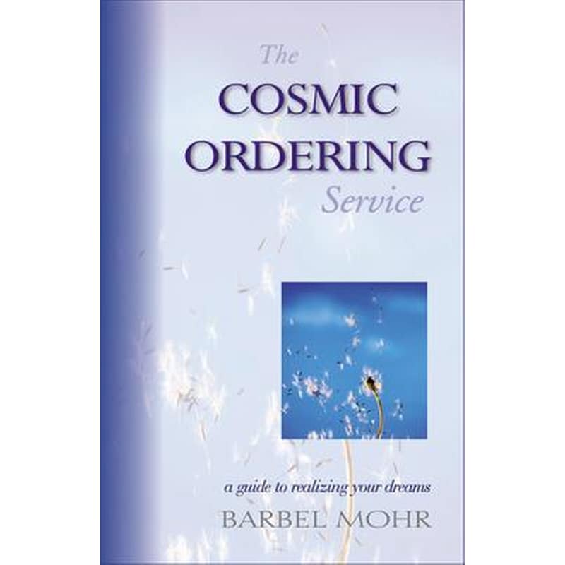 The Cosmic Ordering Service : A Guide to Realizing Your Dreams