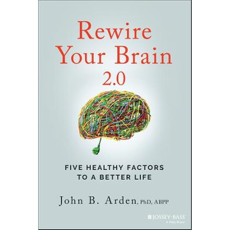 Rewire Your Brain 2.0: Five Healthy Factors to a B etter Life