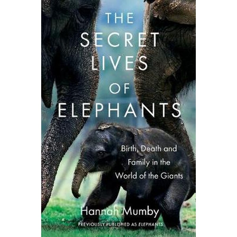 The Secret Lives of Elephants: Birth, Life, and Death in the World of the Giants
