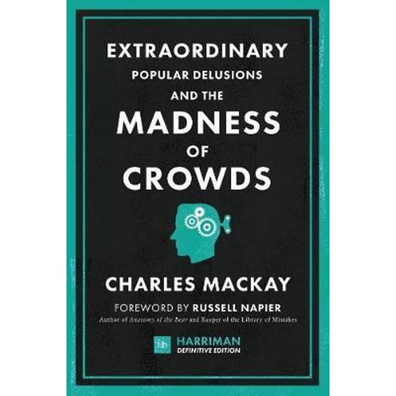 Extraordinary Popular Delusions and the Madness of Crowds (Harriman Definitive Editions) : The classic guide to crowd psychology, financial folly and surprising superstition image 0