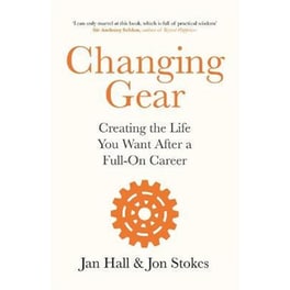 Changing Gear : Creating the Life You Want After a Full On Career