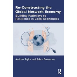 Re-Constructing the Global Network Economy : Building Pathways to Resilience in Local Economies