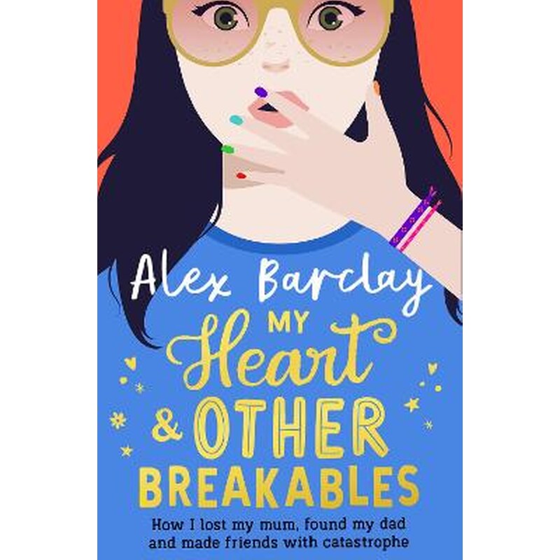 My Heart Other Breakables: How I lost my mum, found my dad, and made friends with catastrophe