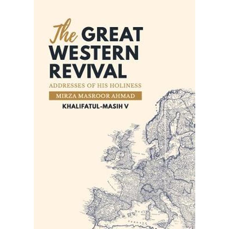 The Great Western Revival : Addresses of His Holiness Mirza Masroor Ahmad Khalifatul-Masih V