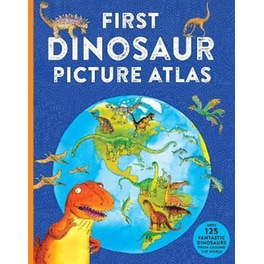 First Dinosaur Picture Atlas : Meet 125 Fantastic Dinosaurs From Around the World