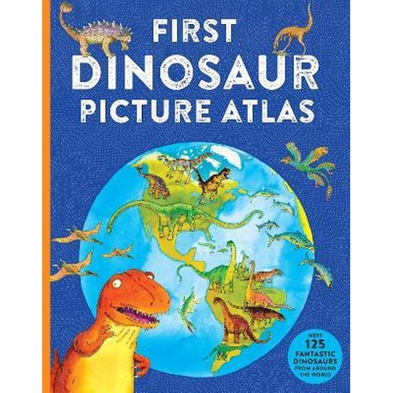First Dinosaur Picture Atlas : Meet 125 Fantastic Dinosaurs From Around the World image 0