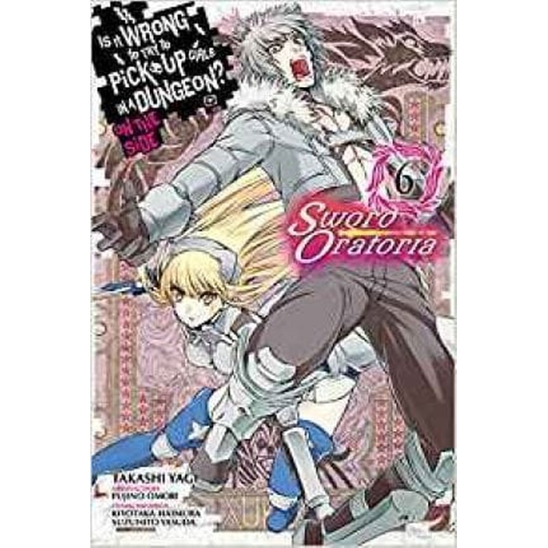 Is It Wrong to Try to Pick Up Girls in a Dungeon? Sword Oratoria, Vol. 6