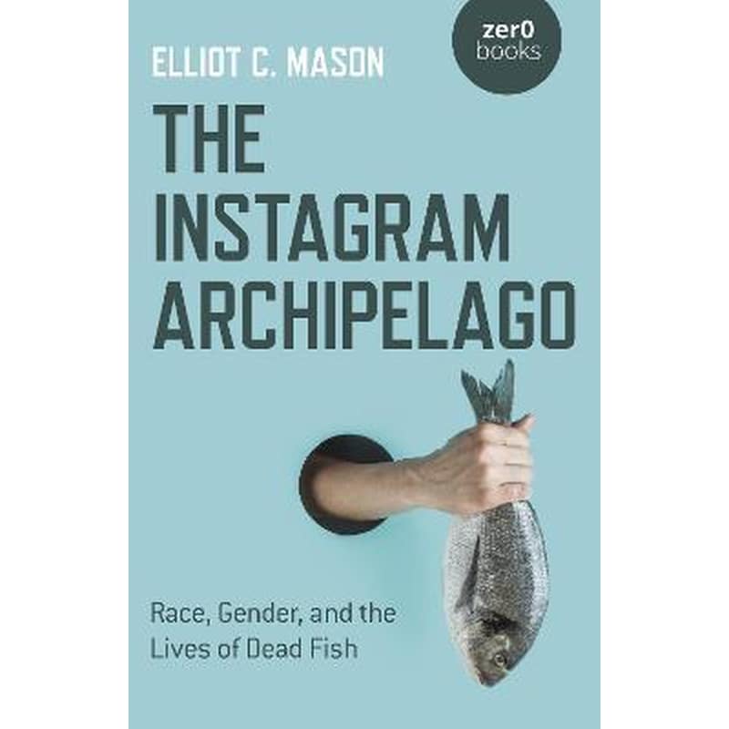 Instagram Archipelago, The - Race, Gender, and the Lives of Dead Fish