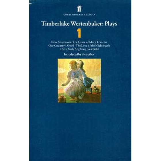 Timberlake Wertenbaker Plays 1 Volume 1 "New Anatomies", "The Grace of Mary Traverse", "Our Country's Good", "The Love of a Nightingale", "Three Birds Alighting on a Field" image 0