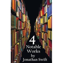 Four Notable Works by Jonathan Swift (complete and Unabridged), Including