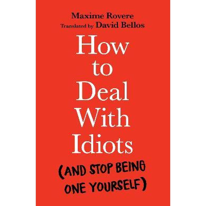 How to Deal With Idiots : (and stop being one yourself)