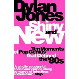 Shiny and New : Ten Moments of Pop Genius that Defined the '80s