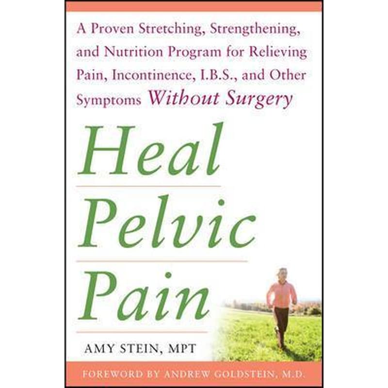 Heal Pelvic Pain- The Proven Stretching, Strengthening, and Nutrition Program for Relieving Pain, Incontinence, I.B.S, and Other Symptoms Without Surgery