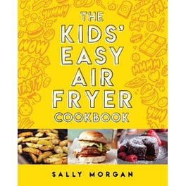 The Kids' Easy Air Fryer Cookbook