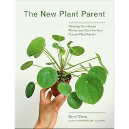The New Plant Parent : Develop Your Green Thumb and Care for Your House-Plant Family