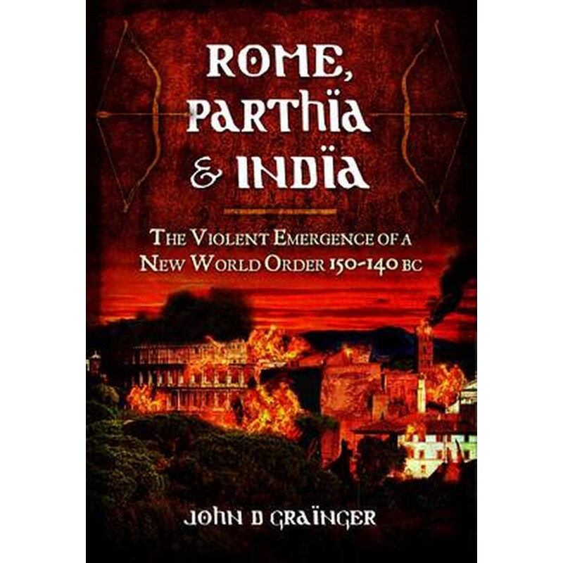 Rome, Parthia and India- The Violent Emergence of a New World Order 150-140BC